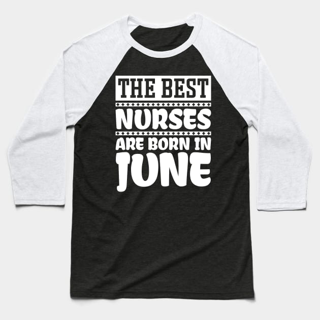 The Best Nurses Are Born In June Baseball T-Shirt by colorsplash